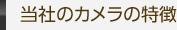 当社のカメラの特徴